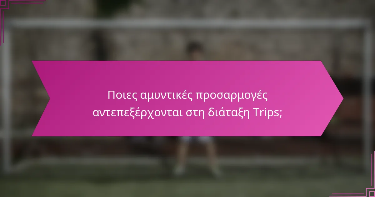 Ποιες αμυντικές προσαρμογές αντεπεξέρχονται στη διάταξη Trips;