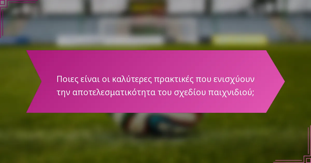 Ποιες είναι οι καλύτερες πρακτικές που ενισχύουν την αποτελεσματικότητα του σχεδίου παιχνιδιού;