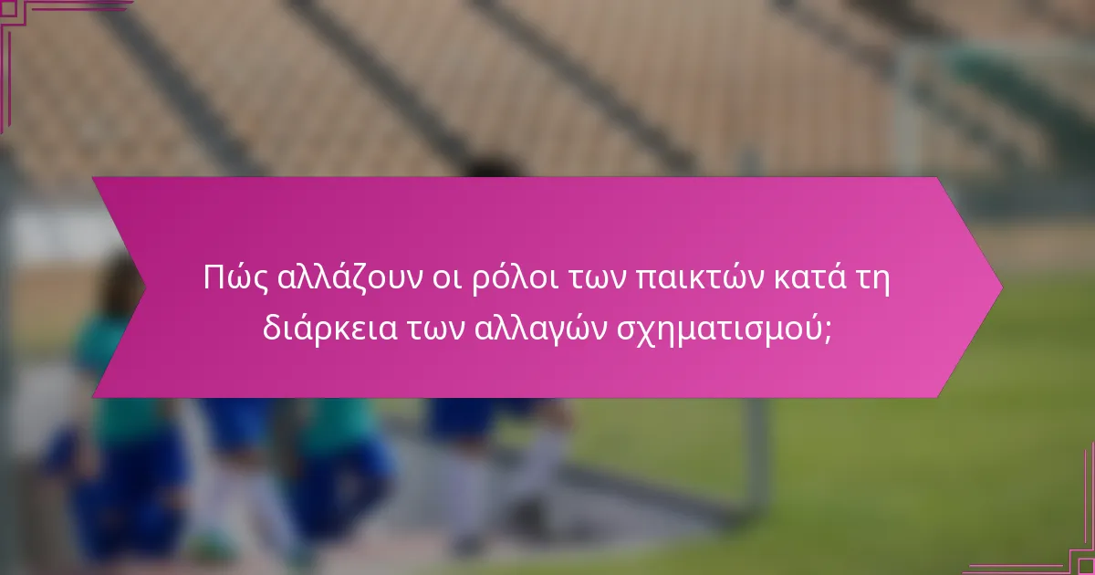 Πώς αλλάζουν οι ρόλοι των παικτών κατά τη διάρκεια των αλλαγών σχηματισμού;