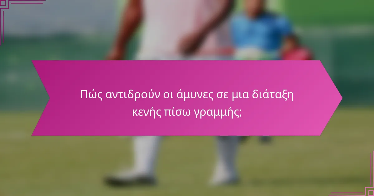 Πώς αντιδρούν οι άμυνες σε μια διάταξη κενής πίσω γραμμής;
